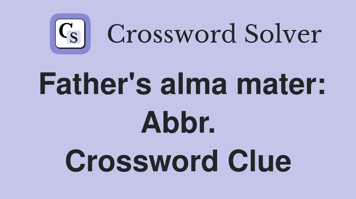 Father's alma mater: Abbr. Crossword Clue