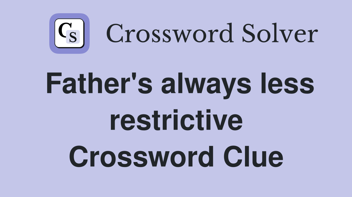 Father's always less restrictive Crossword Clue