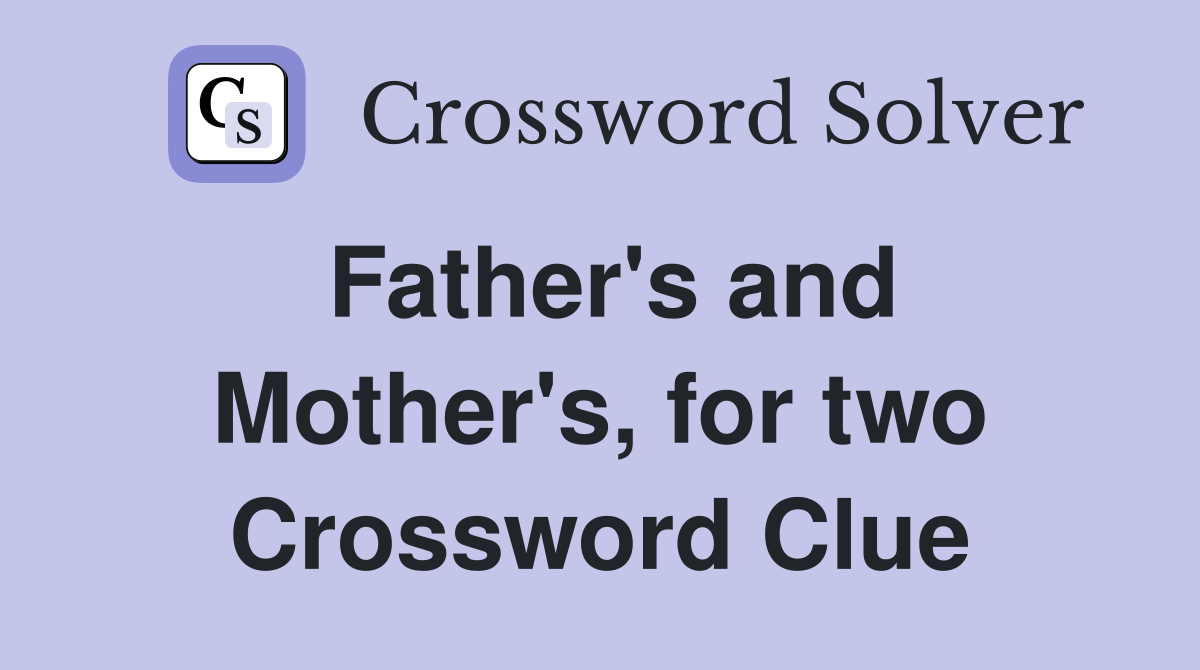 Father's and Mother's, for two Crossword Clue
