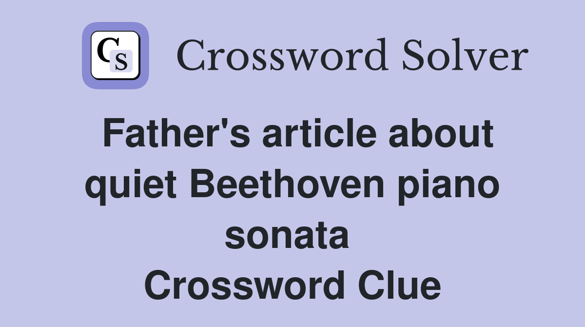 Father's article about quiet Beethoven piano sonata  Crossword Clue