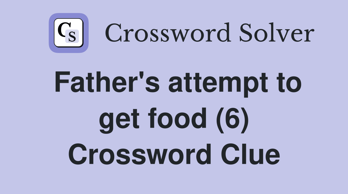 Father's attempt to get food (6) Crossword Clue