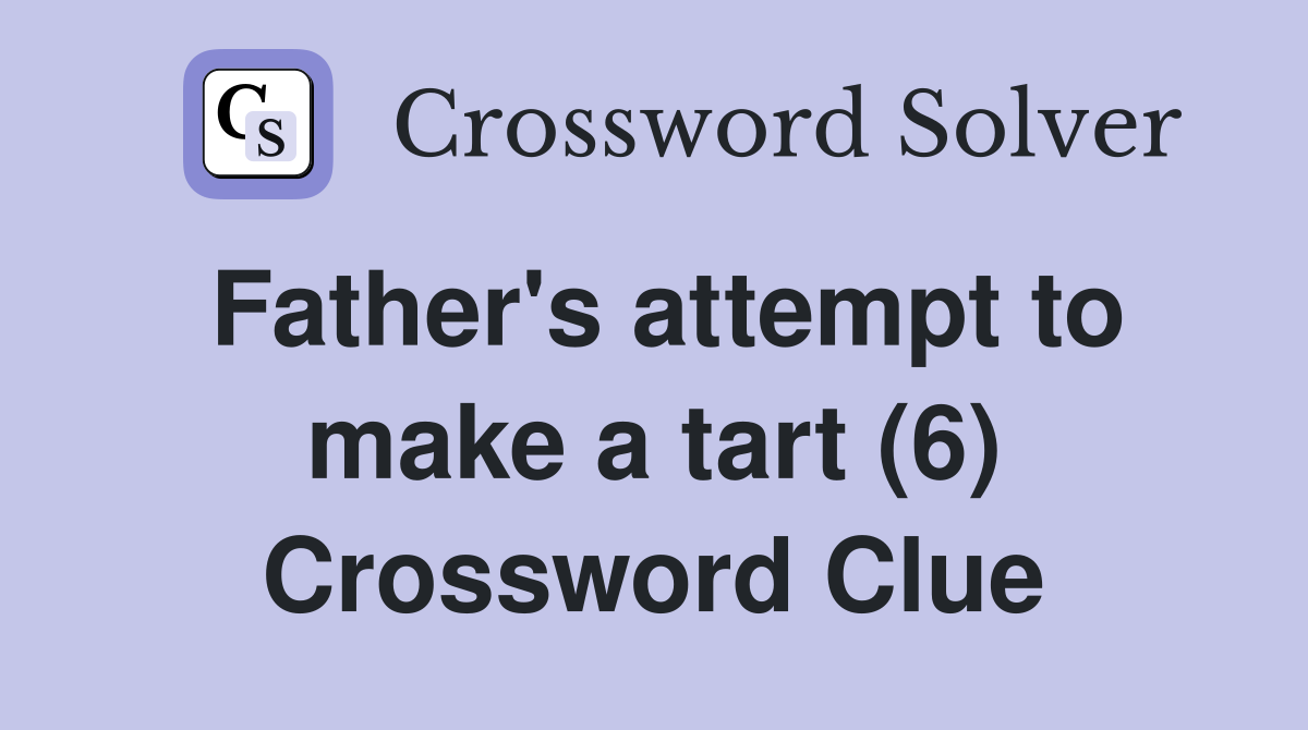 Father's attempt to make a tart (6) Crossword Clue