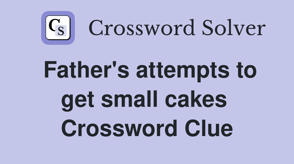 Father's attempts to get small cakes  Crossword Clue
