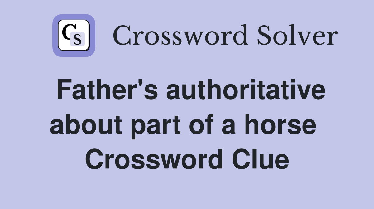 Father's authoritative about part of a horse  Crossword Clue