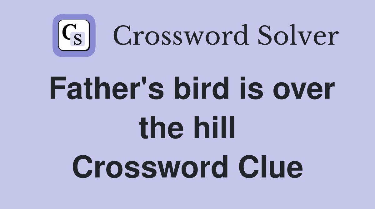 Father's bird is over the hill Crossword Clue