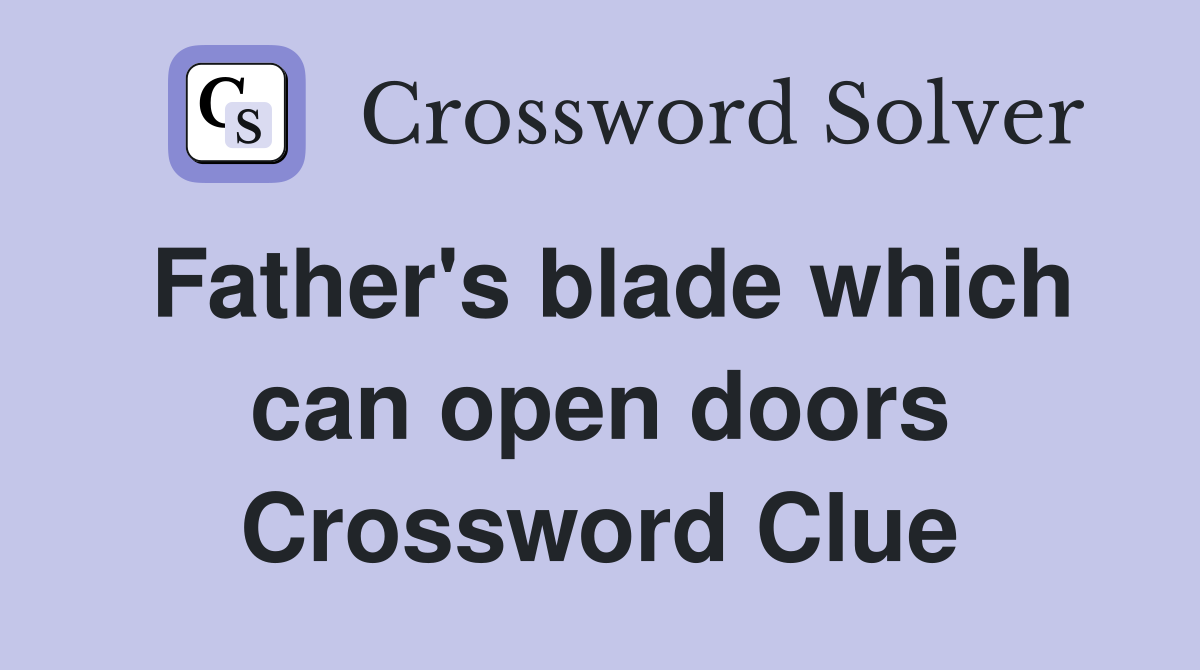 Father's blade which can open doors Crossword Clue