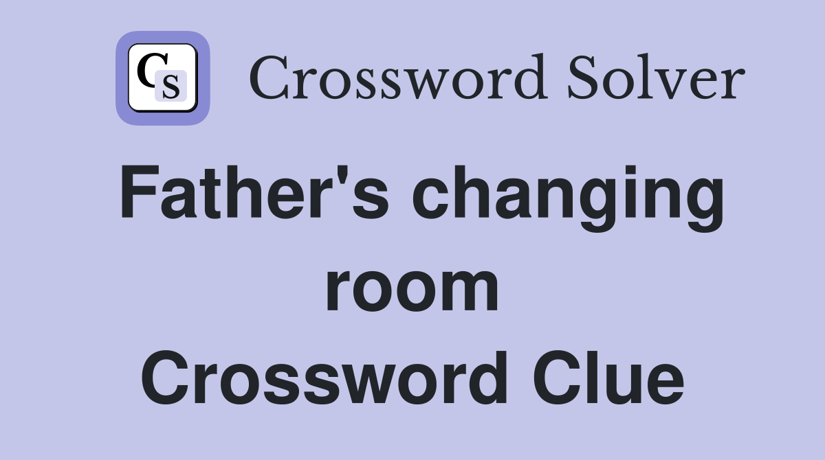 Father's changing room Crossword Clue