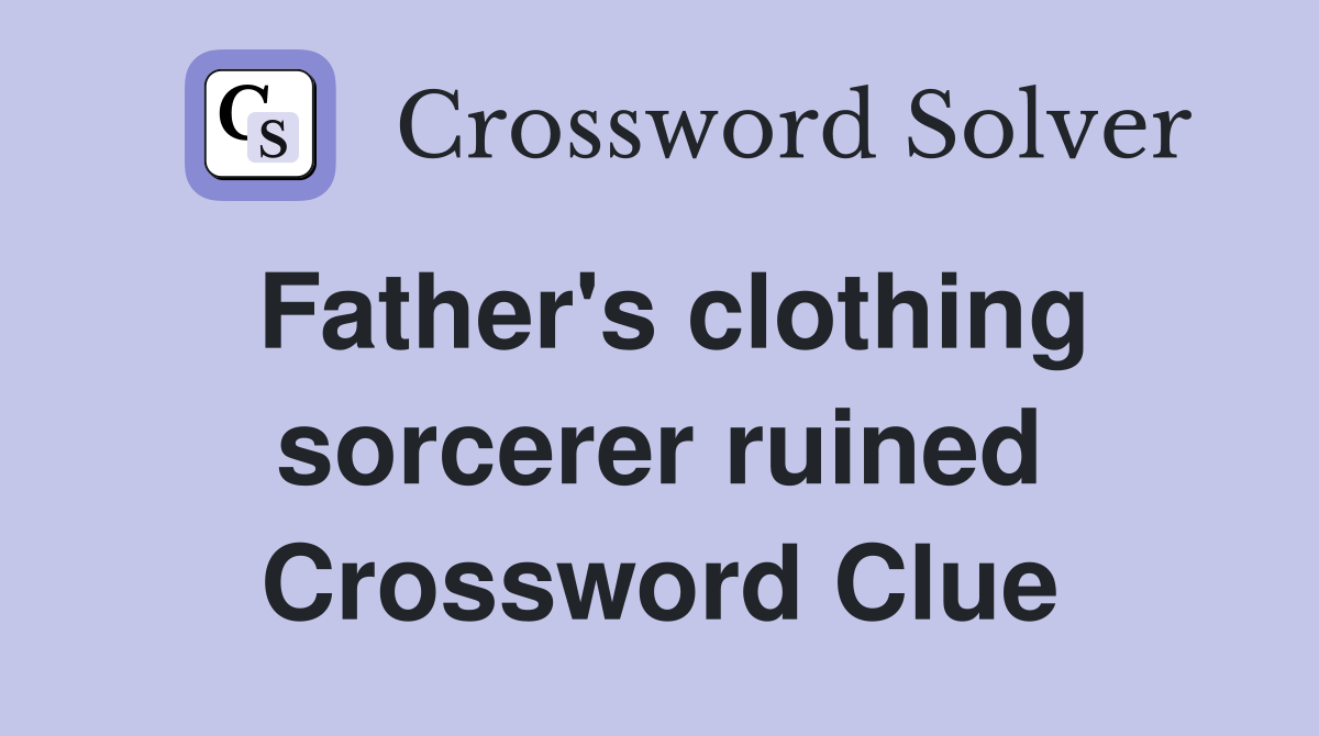 Father's clothing sorcerer ruined Crossword Clue