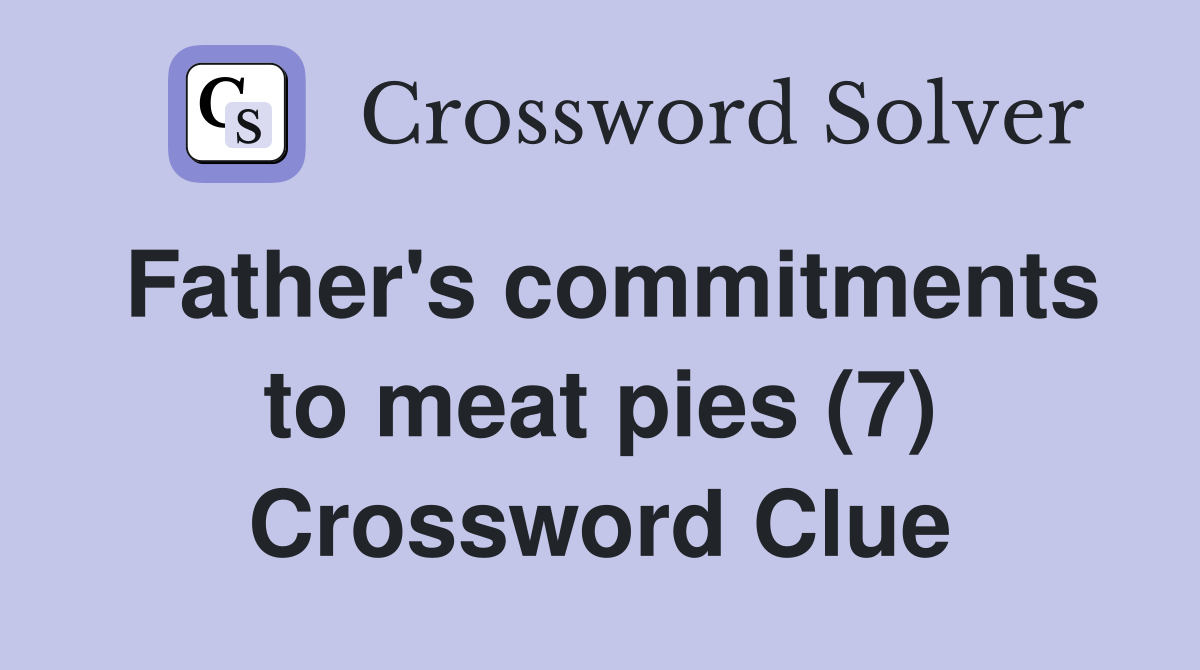Father's commitments to meat pies (7) Crossword Clue