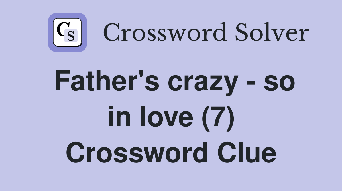 Father's crazy - so in love (7) Crossword Clue