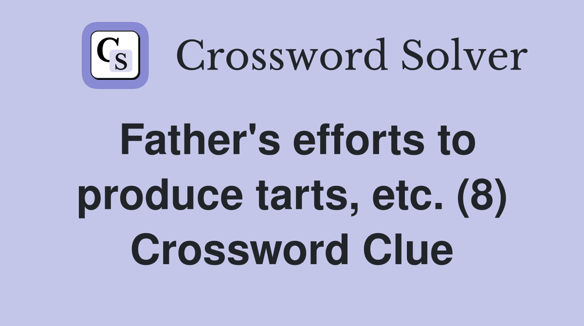 Father's efforts to produce tarts, etc. (8) Crossword Clue