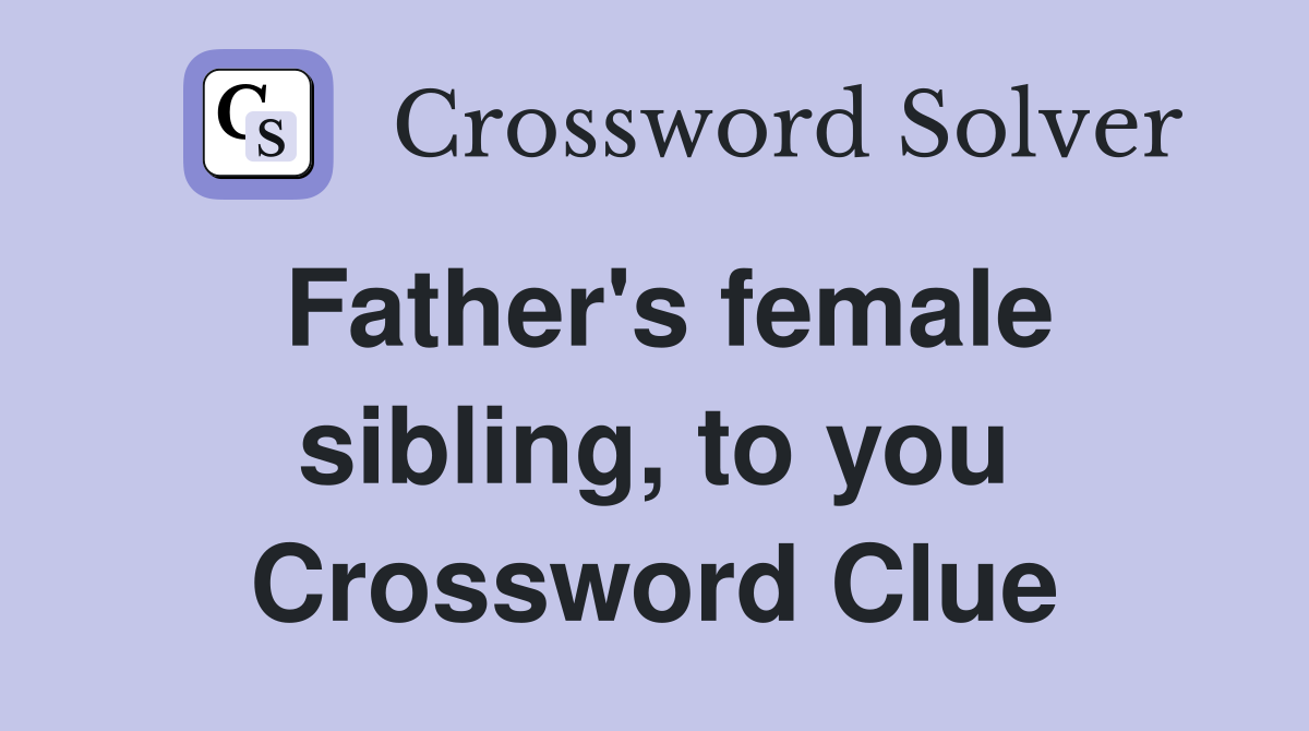 Father's female sibling, to you Crossword Clue