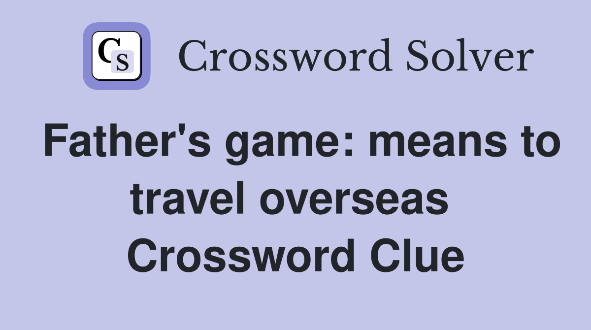 Father's game: means to travel overseas  Crossword Clue