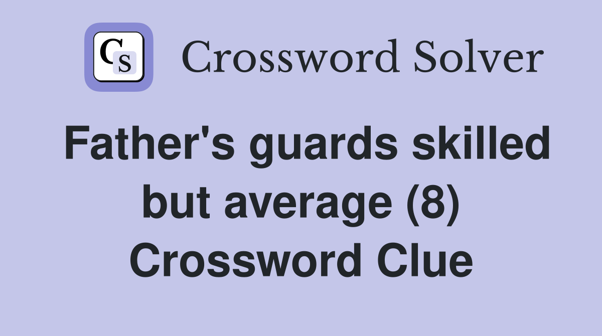 Father's guards skilled but average (8) Crossword Clue