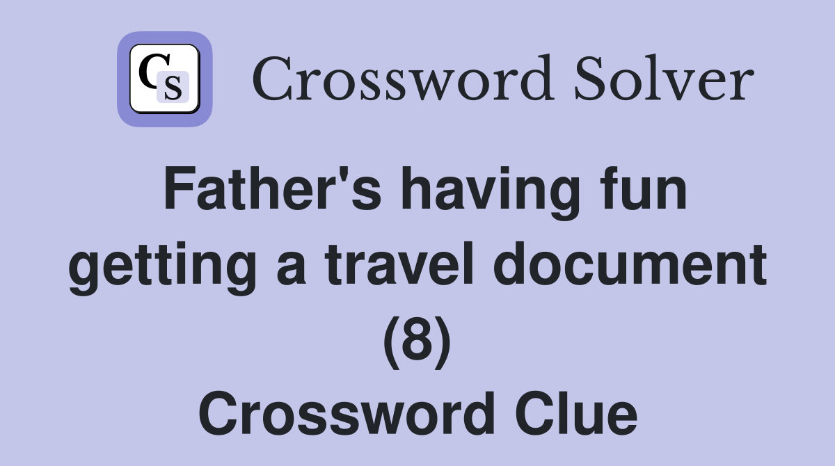 Father's having fun getting a travel document (8) Crossword Clue