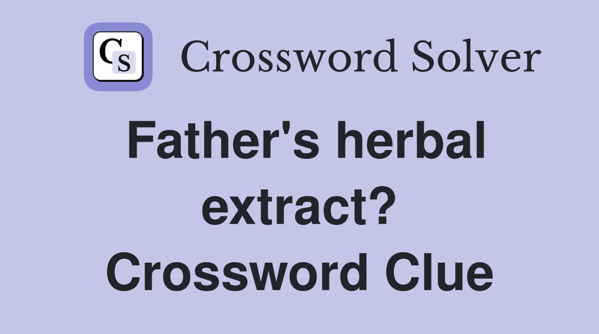 Father's herbal extract? Crossword Clue