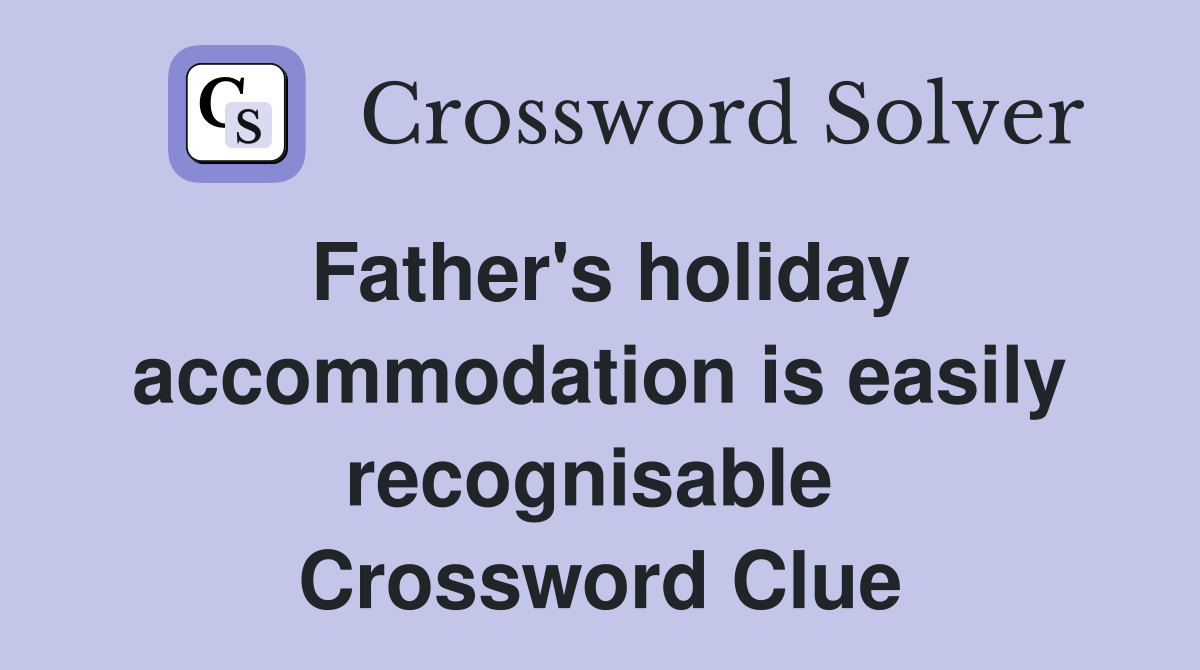 Father's holiday accommodation is easily recognisable  Crossword Clue