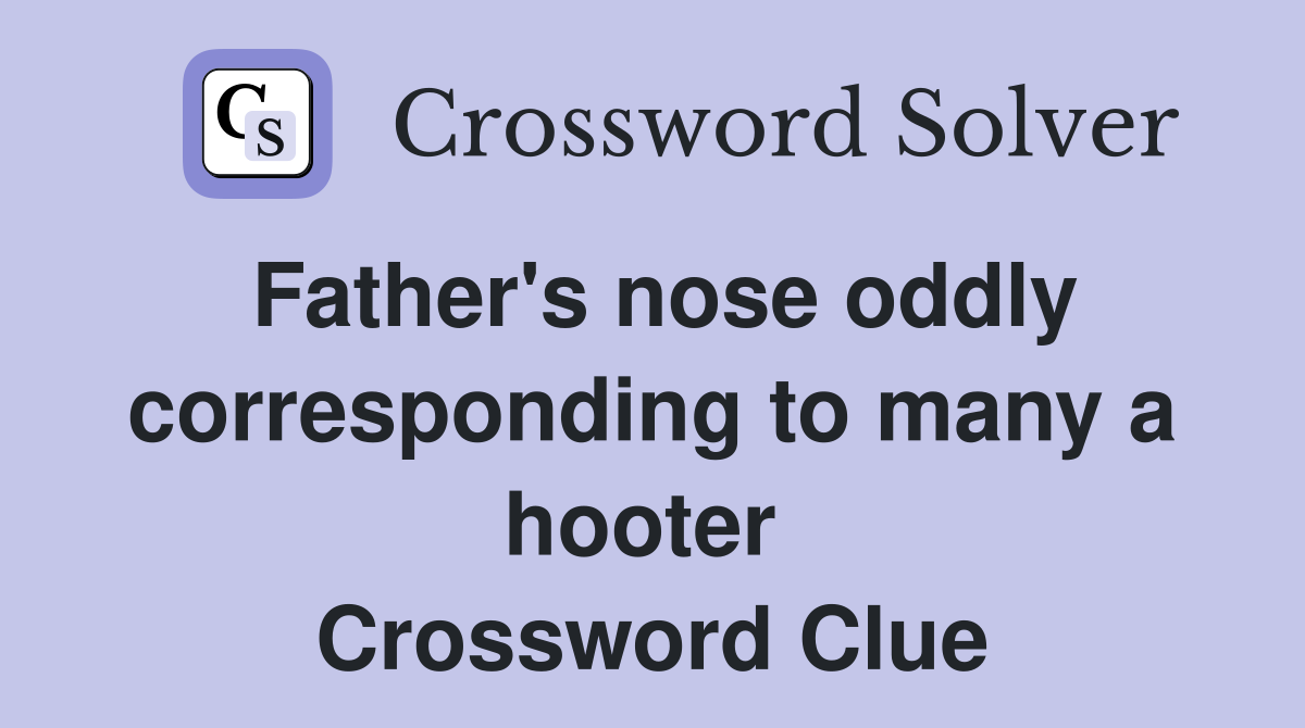 Father's nose oddly corresponding to many a hooter  Crossword Clue