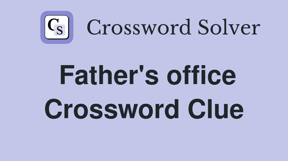 Father's office Crossword Clue