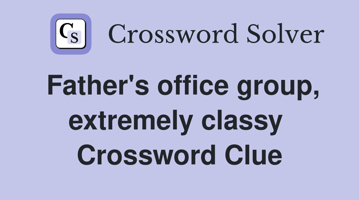 Father's office group, extremely classy  Crossword Clue