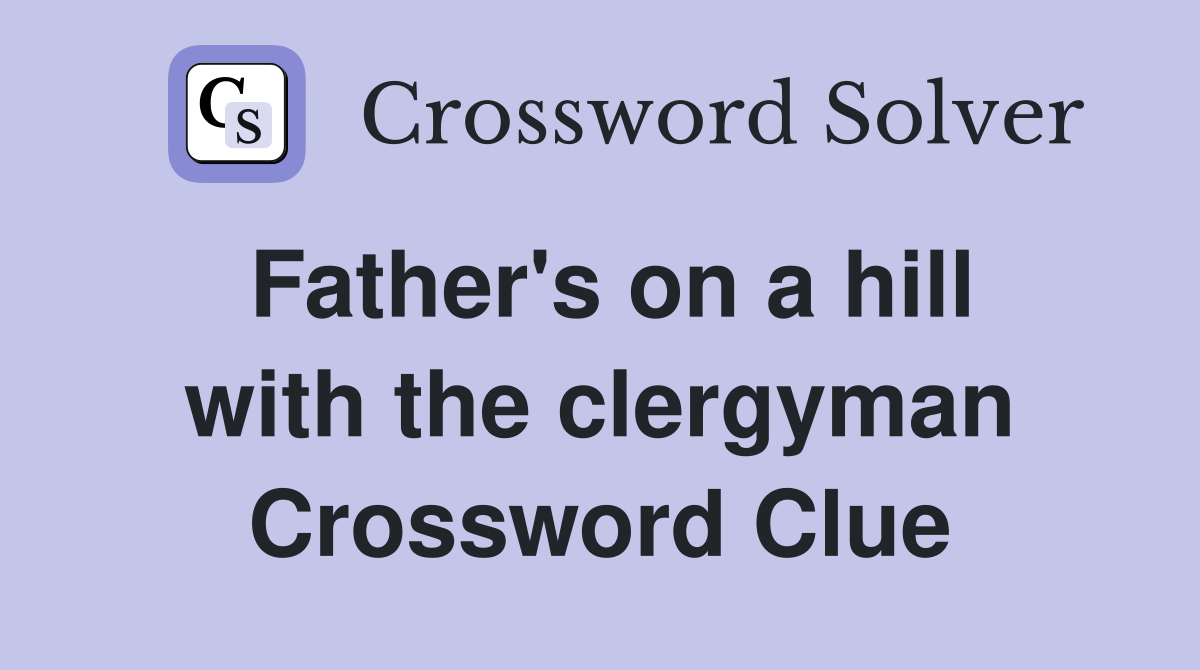 Father's on a hill with the clergyman Crossword Clue