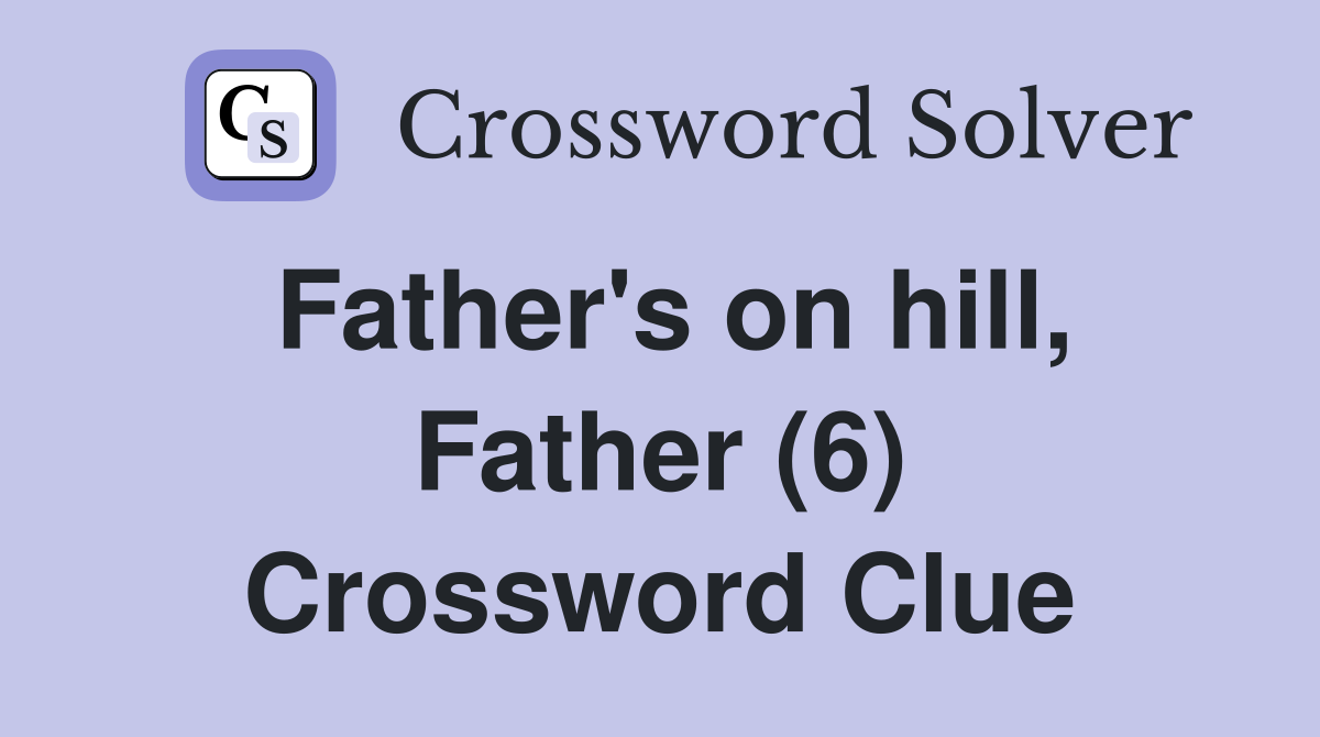 Father's on hill, Father (6) Crossword Clue