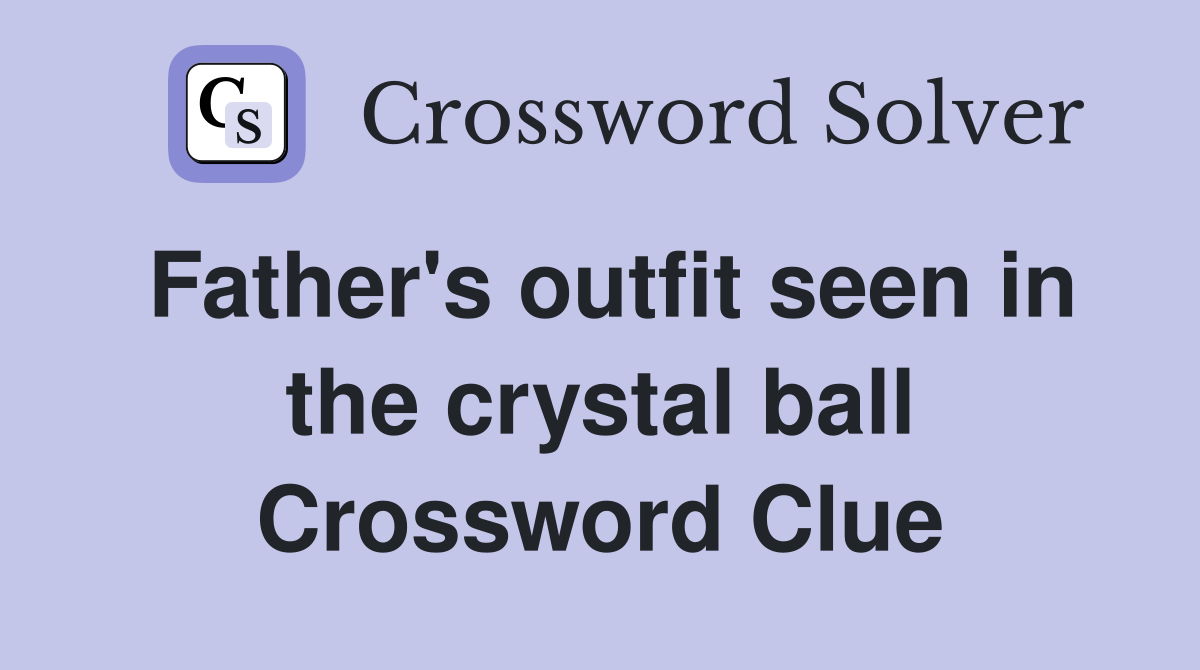 Father's outfit seen in the crystal ball Crossword Clue