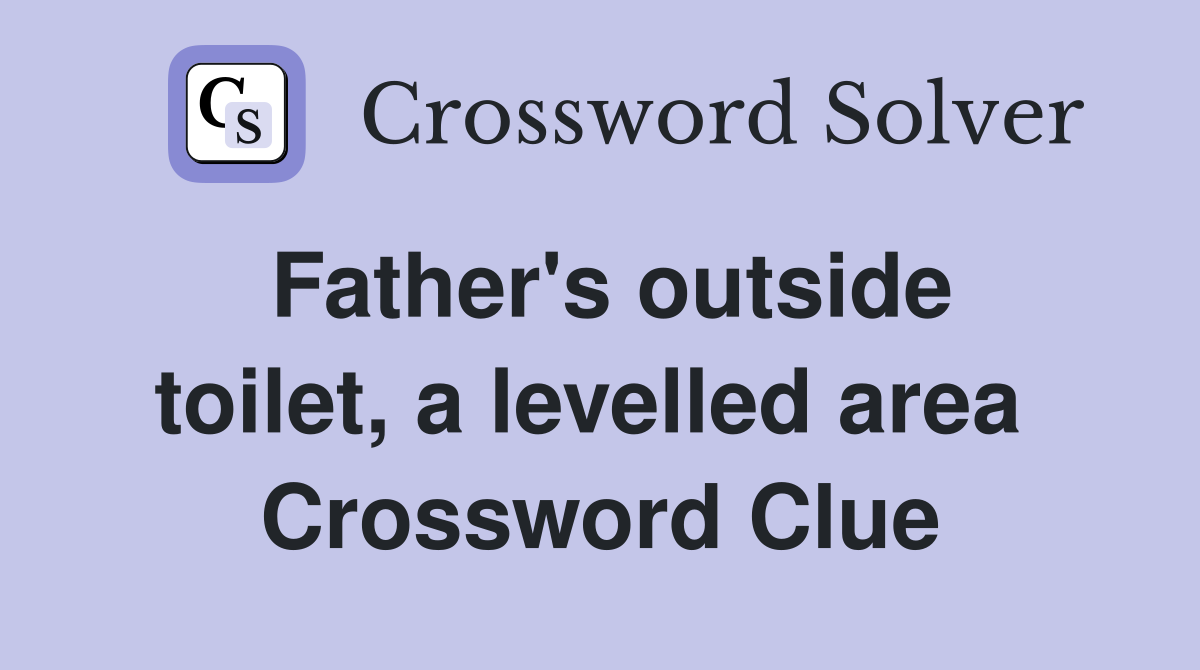 Father's outside toilet, a levelled area  Crossword Clue