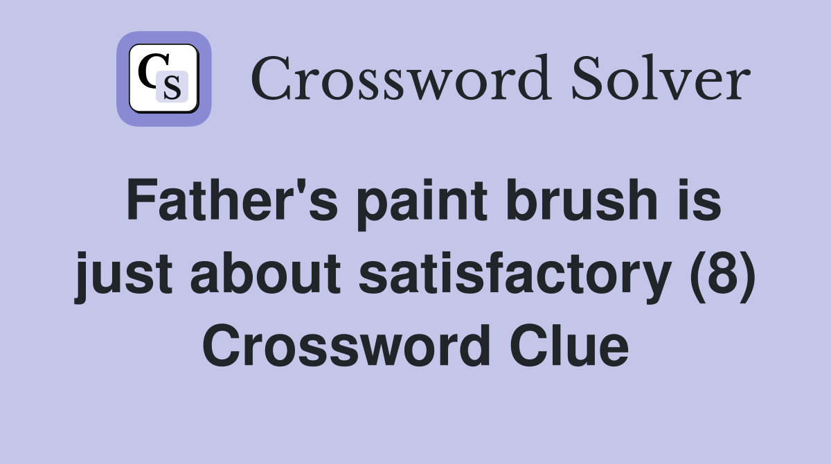 Father's paint brush is just about satisfactory (8) Crossword Clue