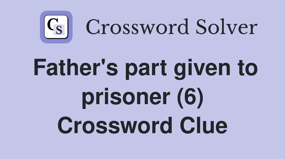 Father's part given to prisoner (6) Crossword Clue