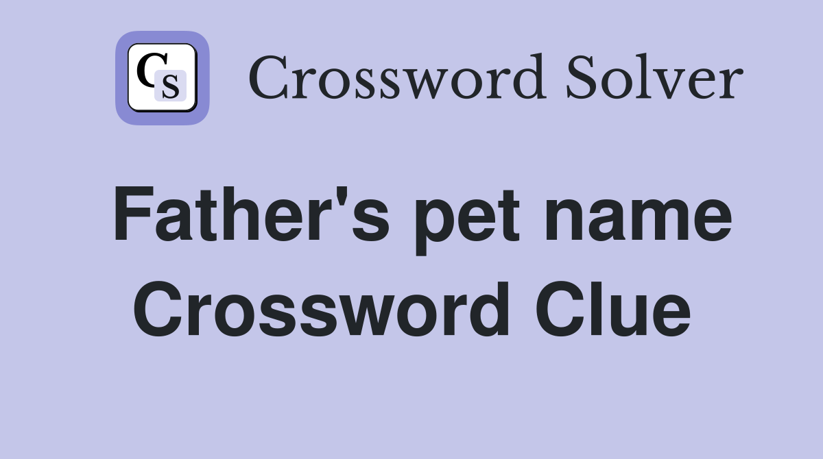 Father's pet name Crossword Clue