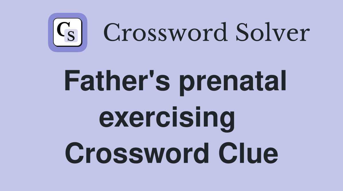 Father's prenatal exercising  Crossword Clue