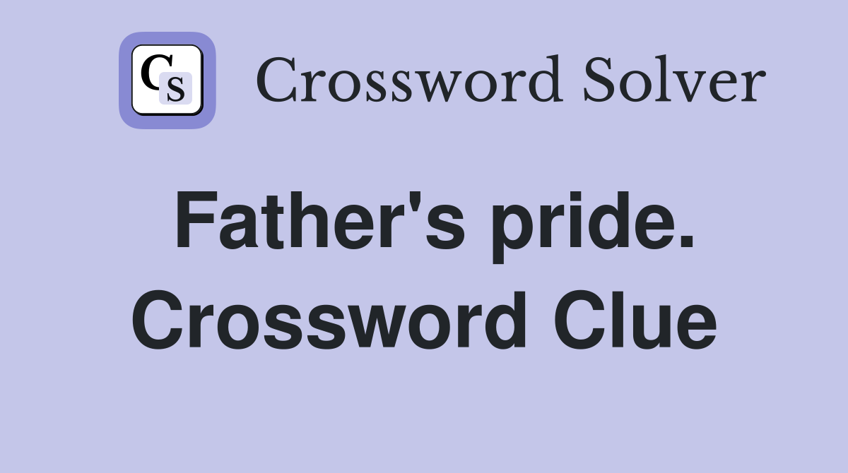 Father's pride. Crossword Clue