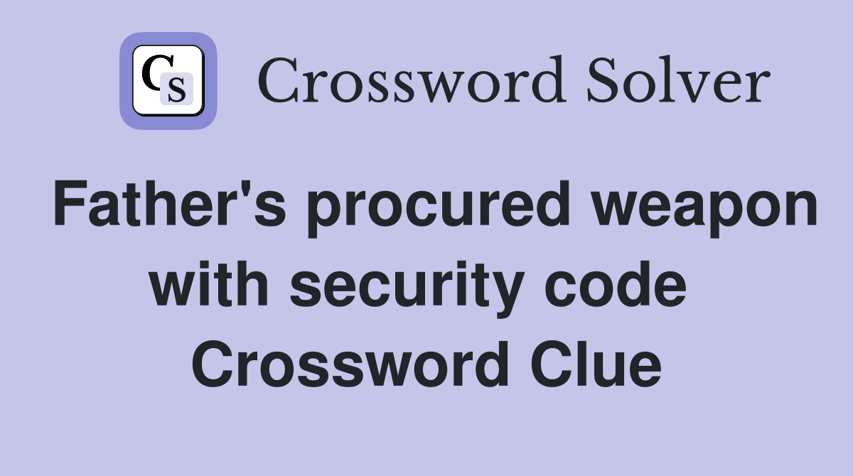 Father's procured weapon with security code  Crossword Clue