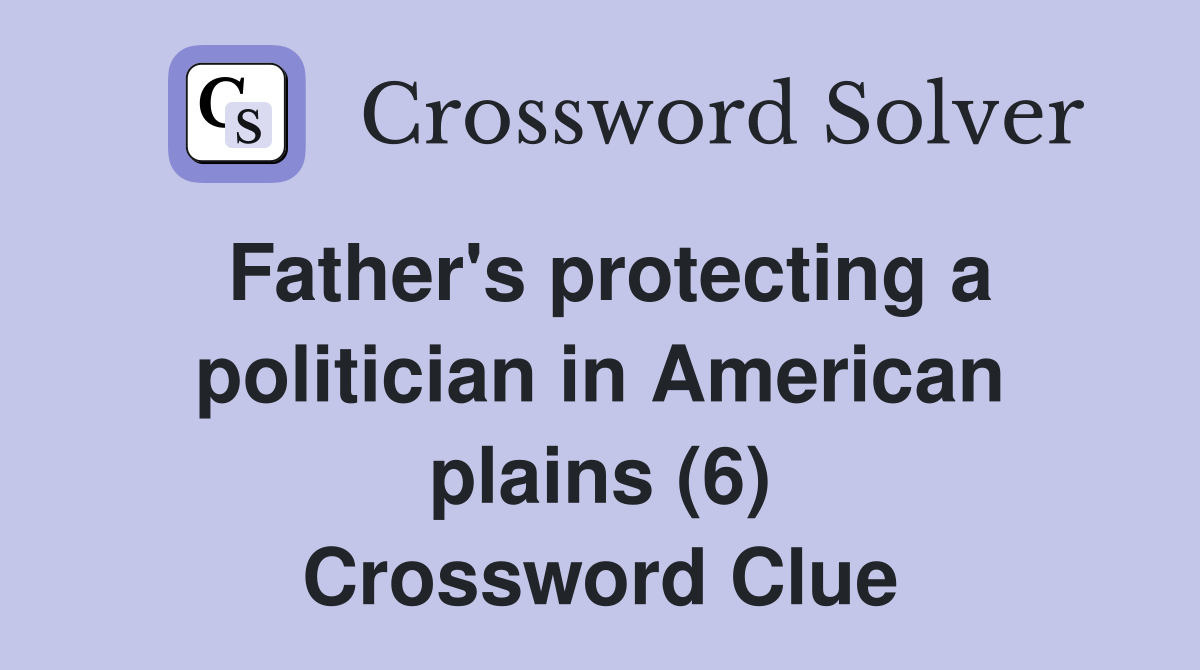 Father's protecting a politician in American plains (6) Crossword Clue