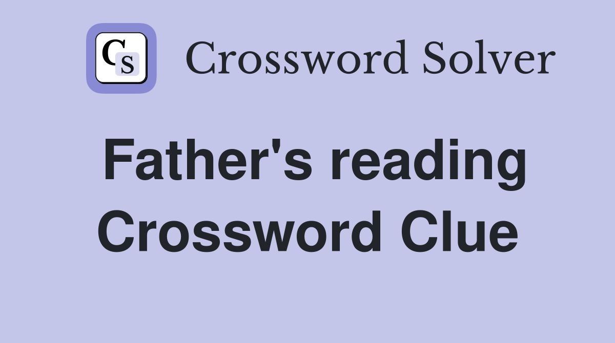 Father's reading Crossword Clue