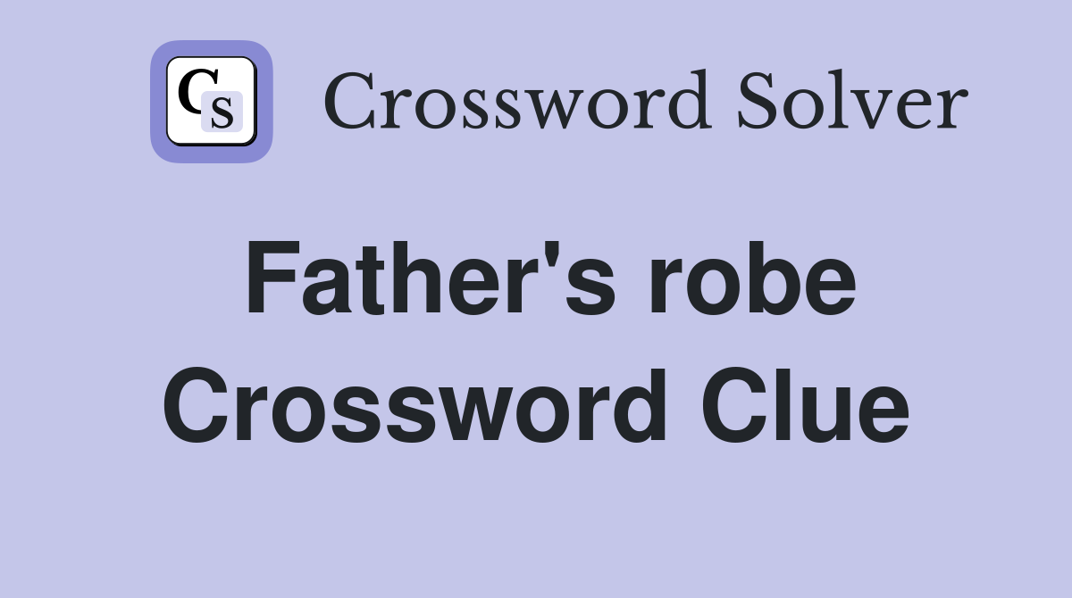 Father's robe Crossword Clue