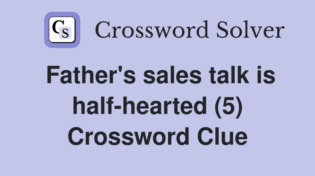 Father's sales talk is half-hearted (5) Crossword Clue