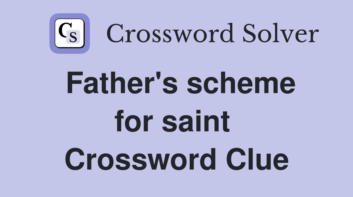 Father's scheme for saint  Crossword Clue