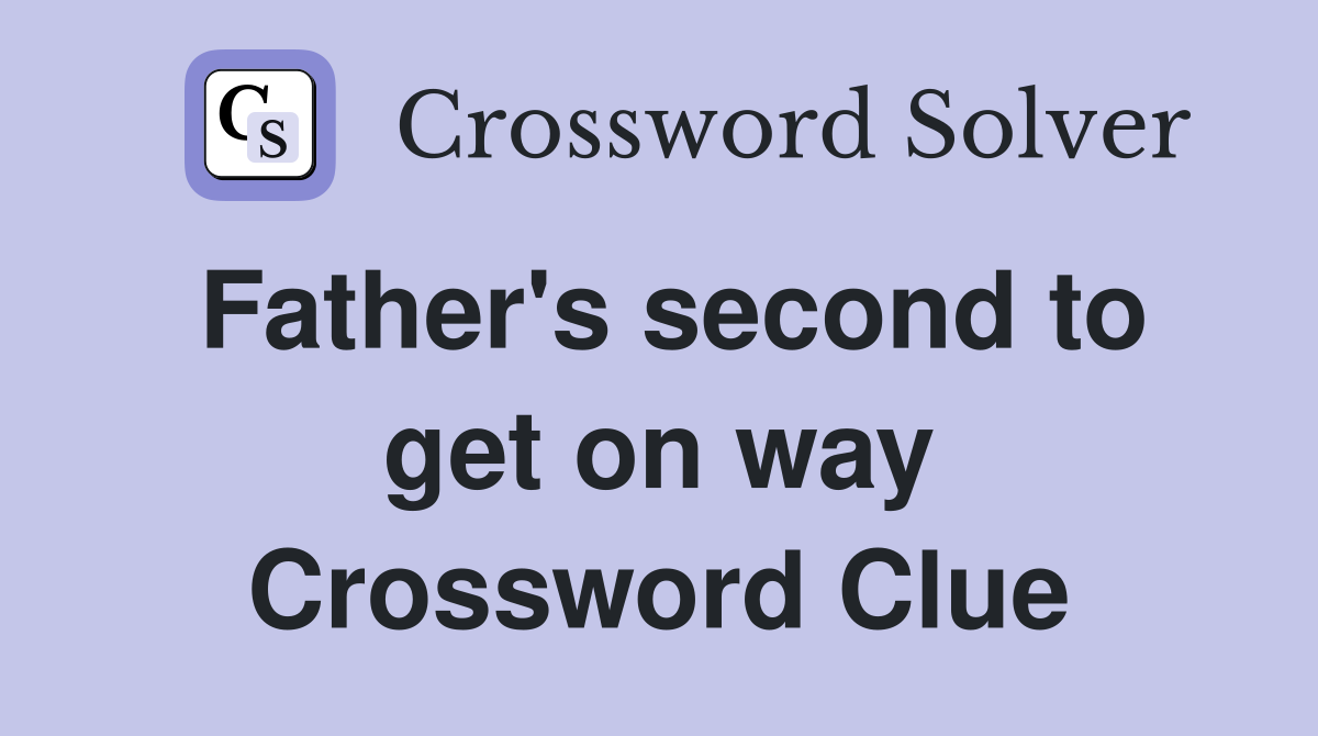 Father's second to get on way Crossword Clue