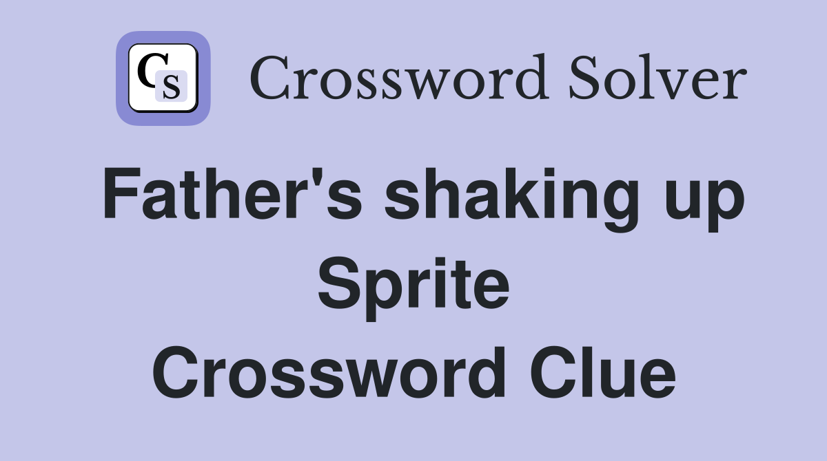 Father's shaking up Sprite Crossword Clue