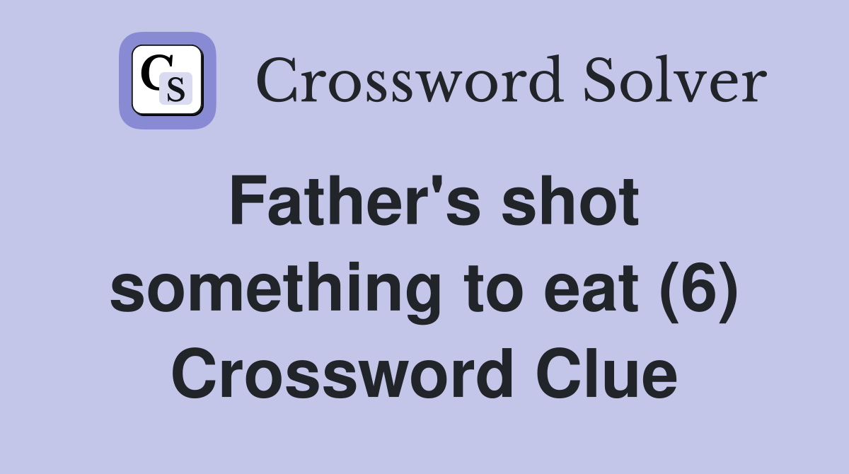 Father's shot something to eat (6) Crossword Clue
