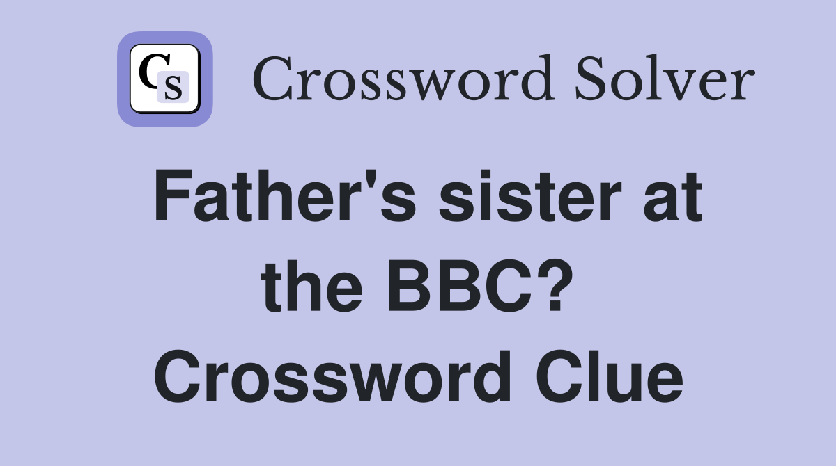 Father's sister at the BBC? Crossword Clue