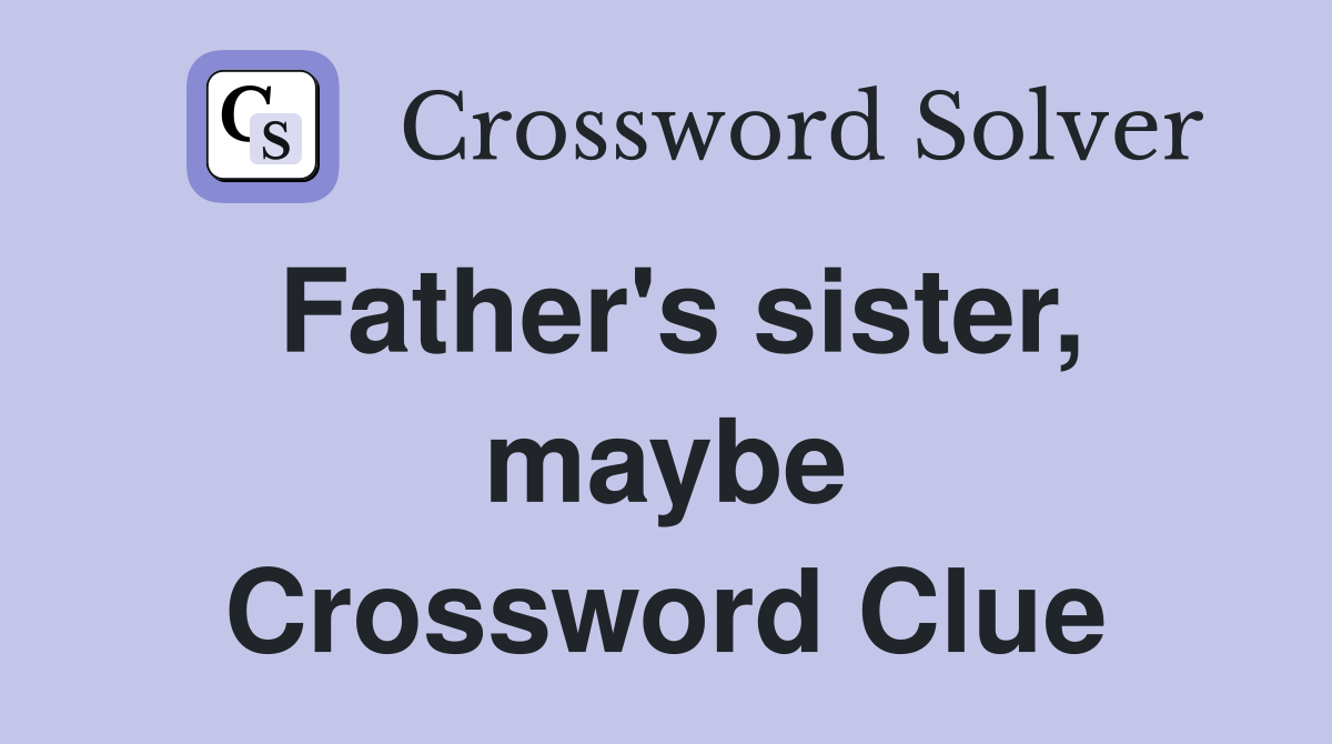 Father's sister, maybe Crossword Clue