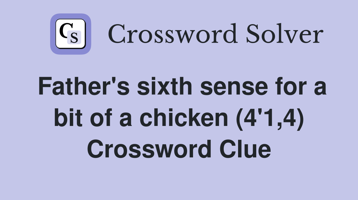 Father's sixth sense for a bit of a chicken (4'1,4) Crossword Clue