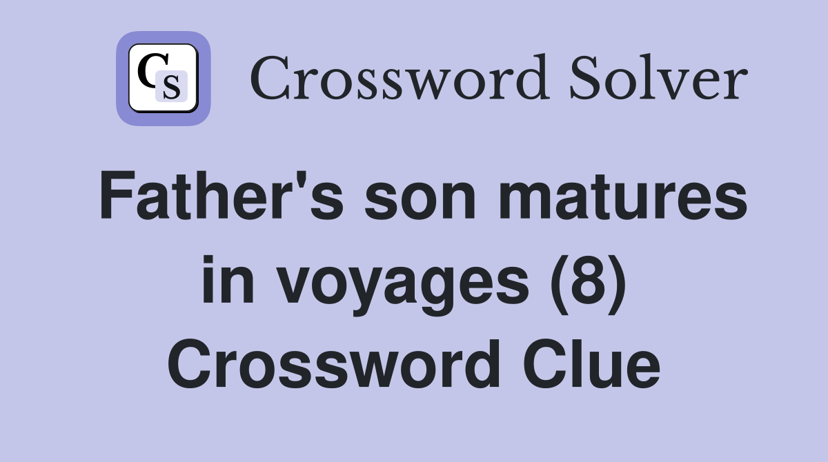 Father's son matures in voyages (8) Crossword Clue