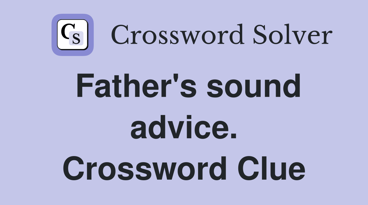 Father's sound advice. Crossword Clue