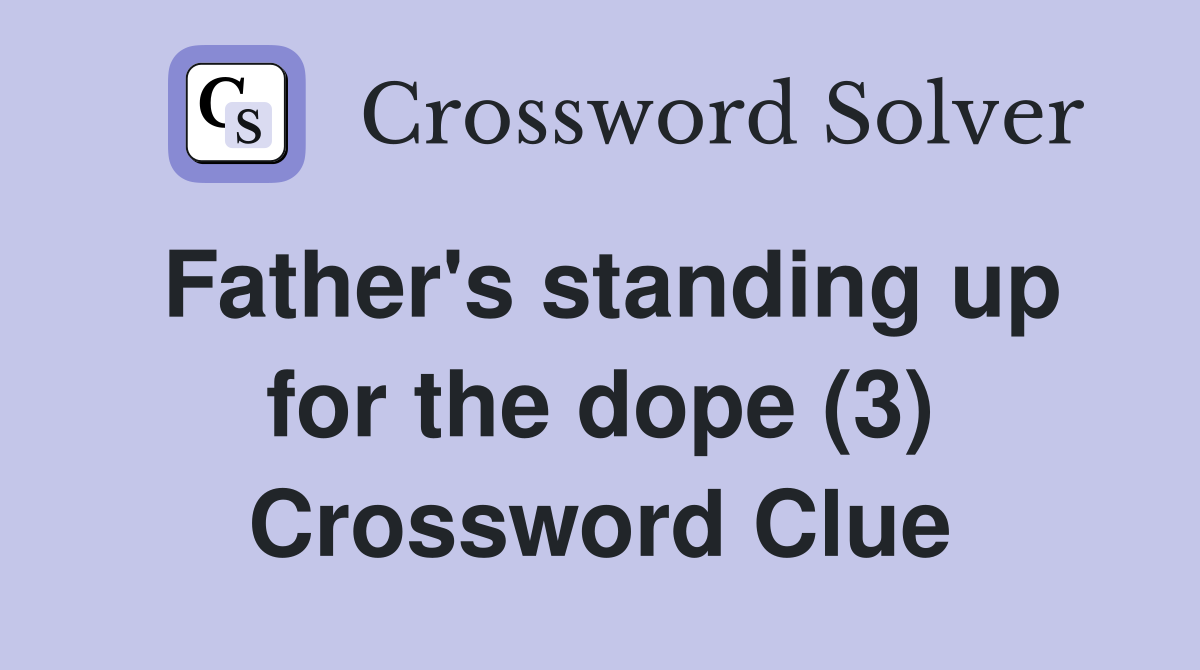 Father's standing up for the dope (3) Crossword Clue