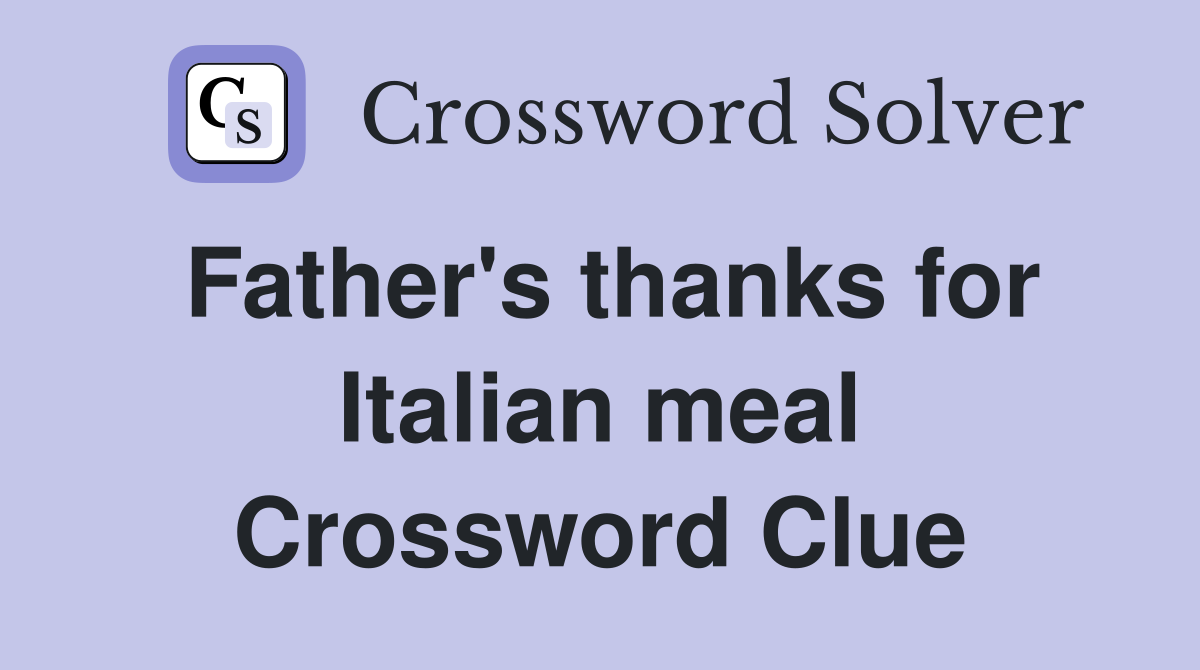 Father's thanks for Italian meal Crossword Clue
