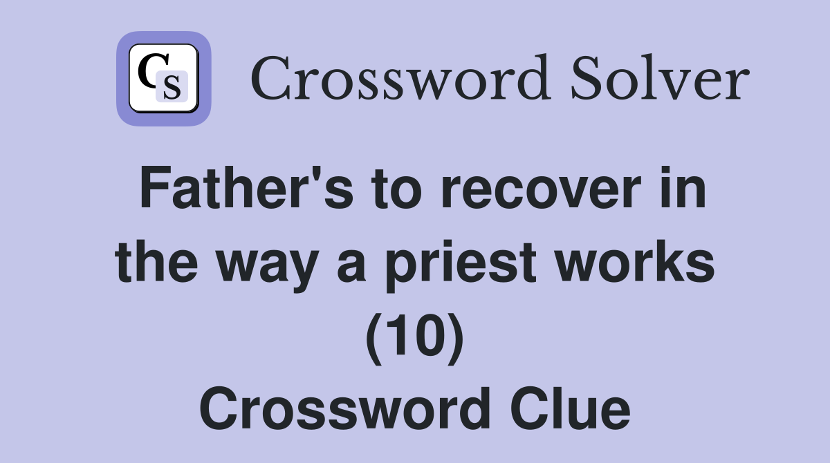 Father's to recover in the way a priest works (10) Crossword Clue